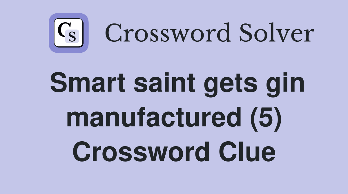 Smart saint gets gin manufactured (5) Crossword Clue Answers